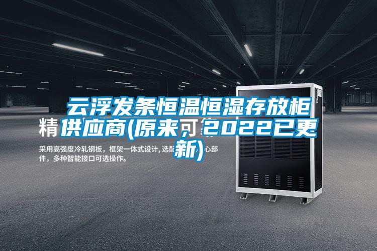 云浮發(fā)條恒溫恒濕存放柜供應(yīng)商(原來，2022已更新)