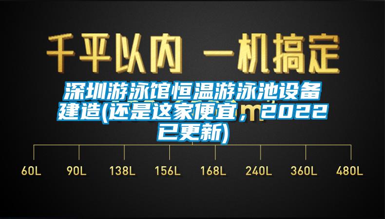 深圳游泳館恒溫游泳池設(shè)備建造(還是這家便宜，2022已更新)