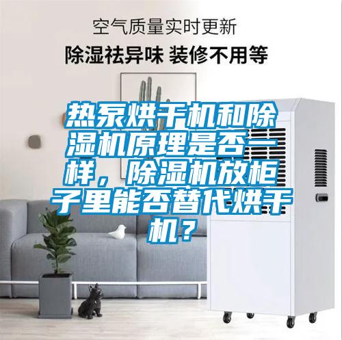 熱泵烘干機(jī)和除濕機(jī)原理是否一樣，除濕機(jī)放柜子里能否替代烘干機(jī)？