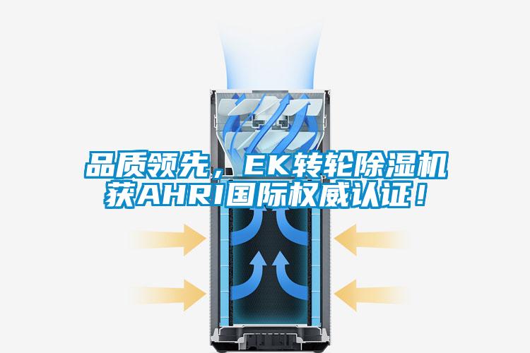 品質(zhì)領(lǐng)先，EK轉(zhuǎn)輪除濕機(jī)獲AHRI國(guó)際權(quán)威認(rèn)證！