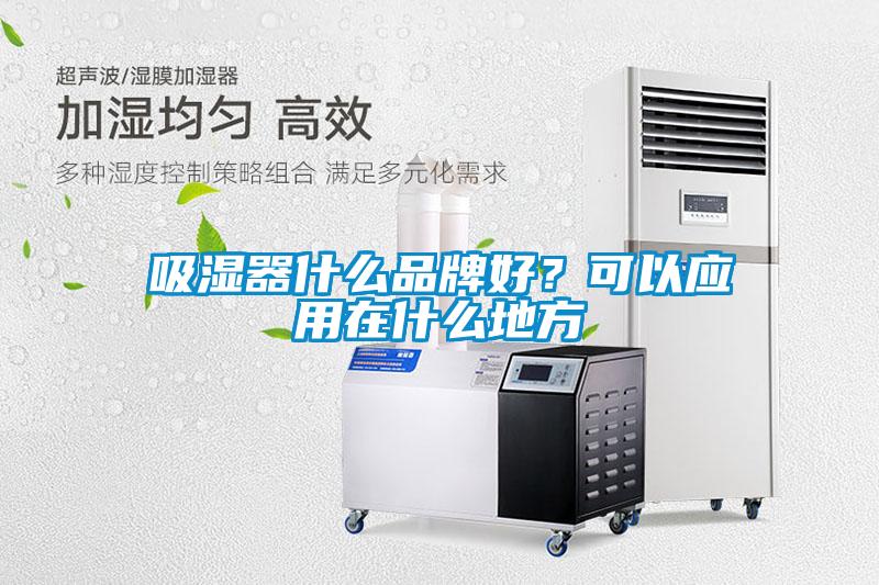 吸濕器什么品牌好？可以應(yīng)用在什么地方