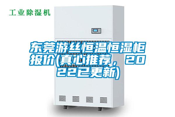 東莞游絲恒溫恒濕柜報(bào)價(jià)(真心推薦，2022已更新)