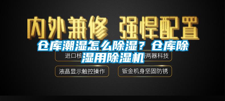 倉庫潮濕怎么除濕？倉庫除濕用除濕機(jī)
