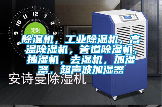 除濕機(jī)，工業(yè)除濕機(jī)，高溫除濕機(jī)，管道除濕機(jī)，抽濕機(jī)，去濕機(jī)，加濕器，超聲波加濕器