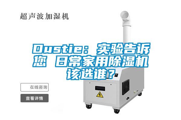 Dustie：實(shí)驗(yàn)告訴您 日常家用除濕機(jī)該選誰？