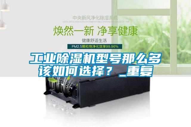 工業(yè)除濕機(jī)型號(hào)那么多該如何選擇？_重復(fù)