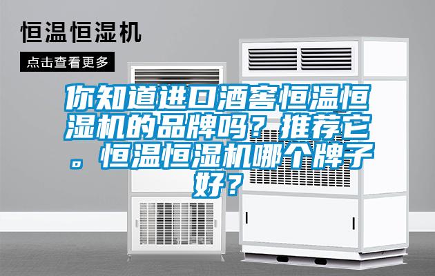 你知道進(jìn)口酒窖恒溫恒濕機(jī)的品牌嗎？推薦它。恒溫恒濕機(jī)哪個牌子好？