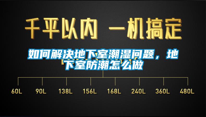 如何解決地下室潮濕問題，地下室防潮怎么做