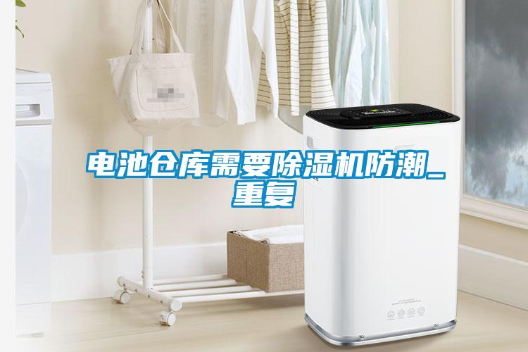 電池倉(cāng)庫(kù)需要除濕機(jī)防潮_重復(fù)