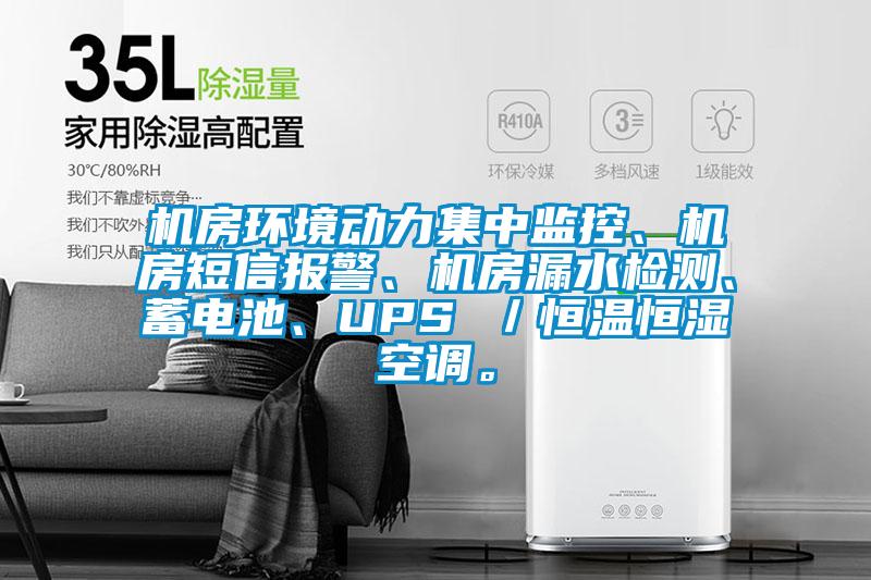 機房環(huán)境動力集中監(jiān)控、機房短信報警、機房漏水檢測、蓄電池、UPS ／恒溫恒濕空調(diào)。