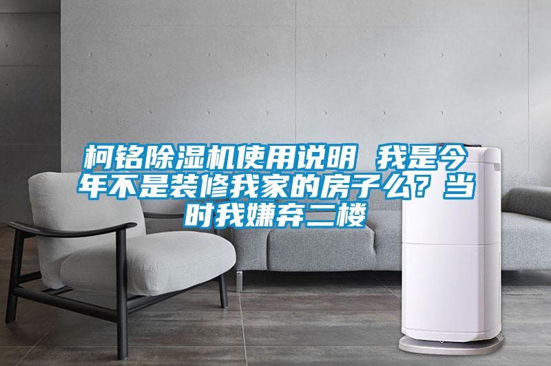 柯銘除濕機使用說明 我是今年不是裝修我家的房子么？當時我嫌棄二樓