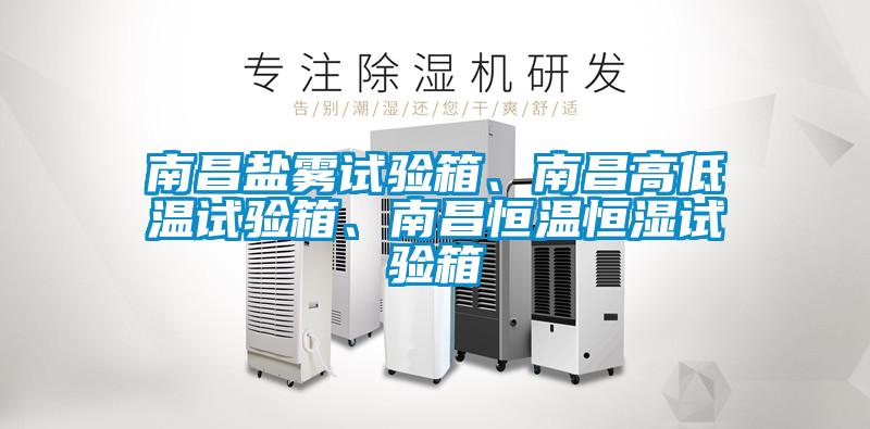南昌鹽霧試驗(yàn)箱、南昌高低溫試驗(yàn)箱、南昌恒溫恒濕試驗(yàn)箱