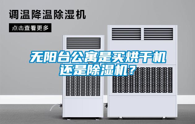 無(wú)陽(yáng)臺(tái)公寓是買烘干機(jī)還是除濕機(jī)？