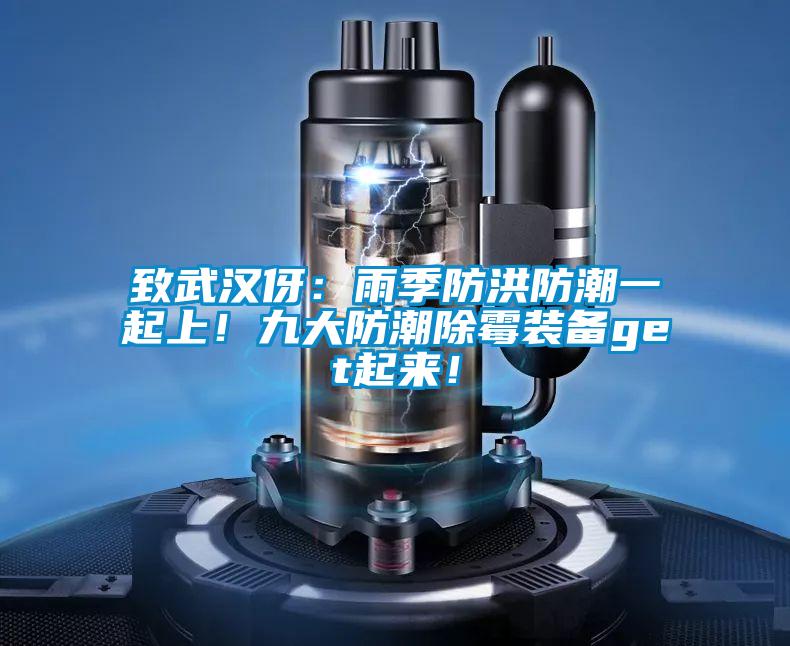 致武漢伢：雨季防洪防潮一起上！九大防潮除霉裝備get起來！