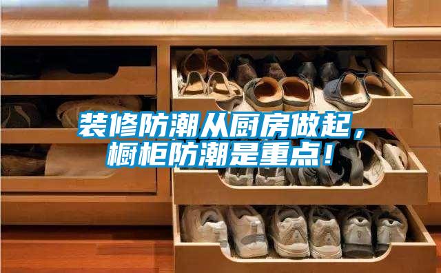 裝修防潮從廚房做起，櫥柜防潮是重點！