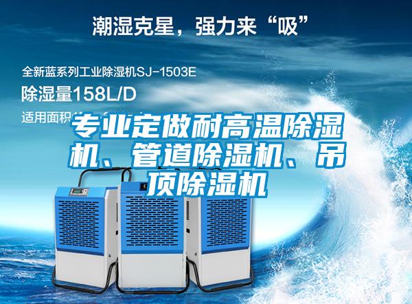 專業(yè)定做耐高溫除濕機(jī)、管道除濕機(jī)、吊頂除濕機(jī)