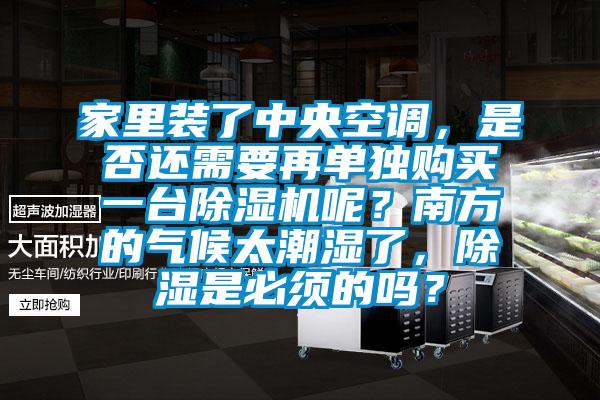 家里裝了中央空調(diào)，是否還需要再單獨(dú)購買一臺(tái)除濕機(jī)呢？南方的氣候太潮濕了，除濕是必須的嗎？