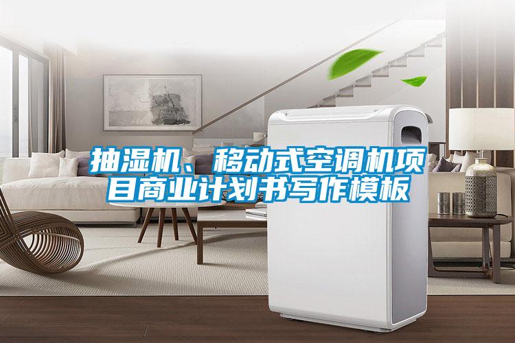 抽濕機(jī)、移動(dòng)式空調(diào)機(jī)項(xiàng)目商業(yè)計(jì)劃書寫作模板