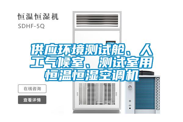 供應(yīng)環(huán)境測(cè)試艙、人工氣候室、測(cè)試室用恒溫恒濕空調(diào)機(jī)