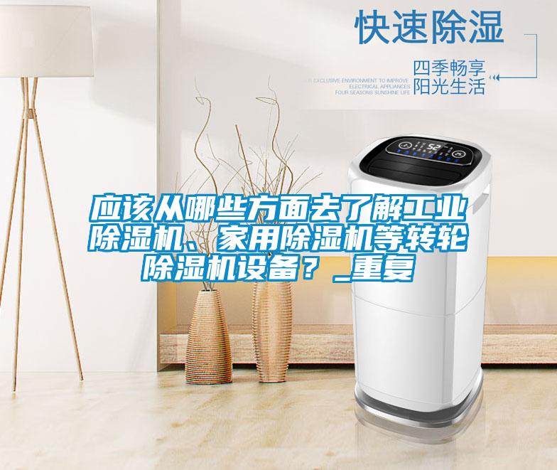 應(yīng)該從哪些方面去了解工業(yè)除濕機(jī)、家用除濕機(jī)等轉(zhuǎn)輪除濕機(jī)設(shè)備？_重復(fù)