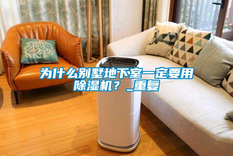 為什么別墅地下室一定要用除濕機？_重復(fù)