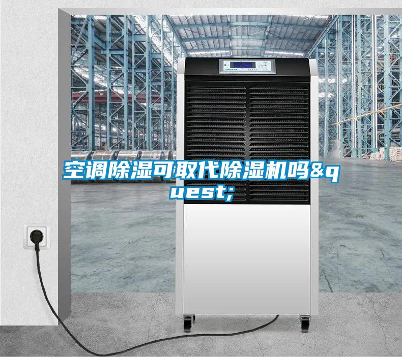 空調(diào)除濕可取代除濕機(jī)嗎&quest;