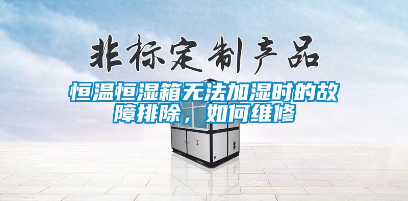 恒溫恒濕箱無法加濕時的故障排除，如何維修