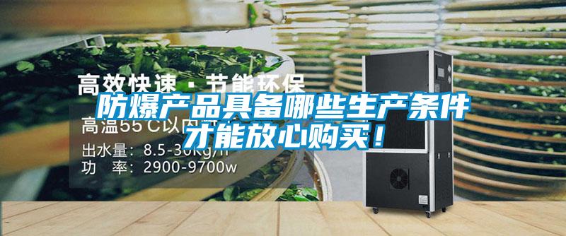 防爆產(chǎn)品具備哪些生產(chǎn)條件才能放心購買！