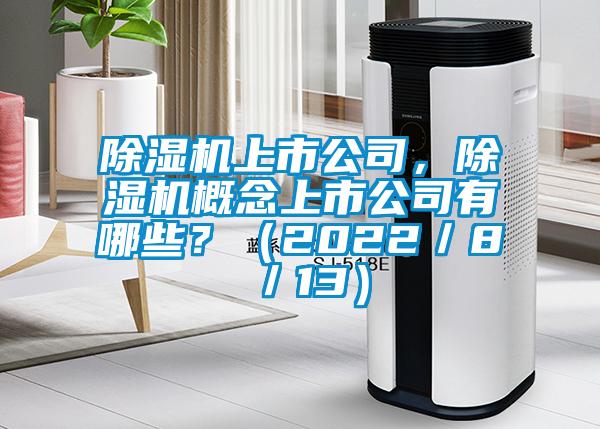 除濕機(jī)上市公司，除濕機(jī)概念上市公司有哪些？（2022／8／13）