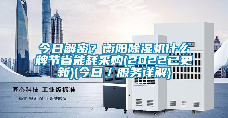 今日解密？衡陽除濕機什么牌節(jié)省能耗采購(2022已更新)(今日／服務(wù)詳解)