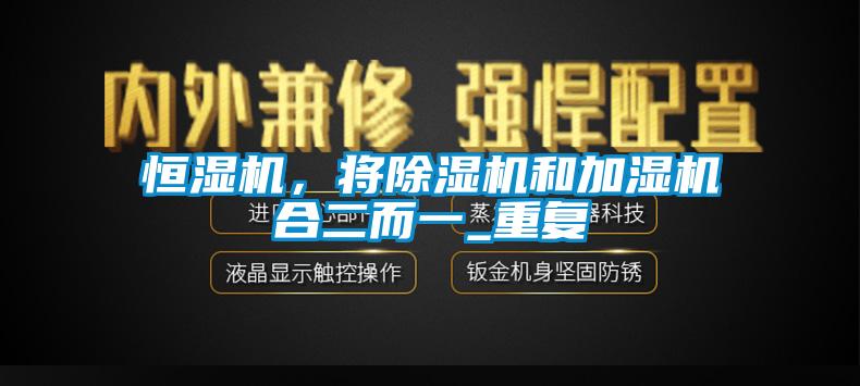 恒濕機，將除濕機和加濕機合二而一_重復(fù)