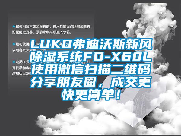 LUKO弗迪沃斯新風除濕系統(tǒng)FD-X60L使用微信掃描二維碼分享朋友圈，成交更快更簡單！
