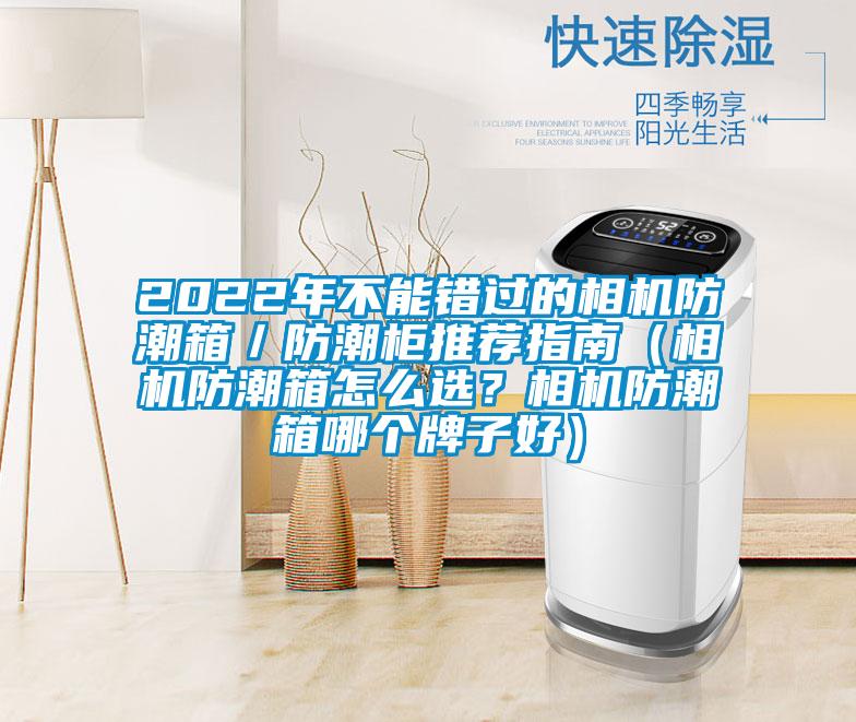 2022年不能錯過的相機(jī)防潮箱／防潮柜推薦指南（相機(jī)防潮箱怎么選？相機(jī)防潮箱哪個牌子好）