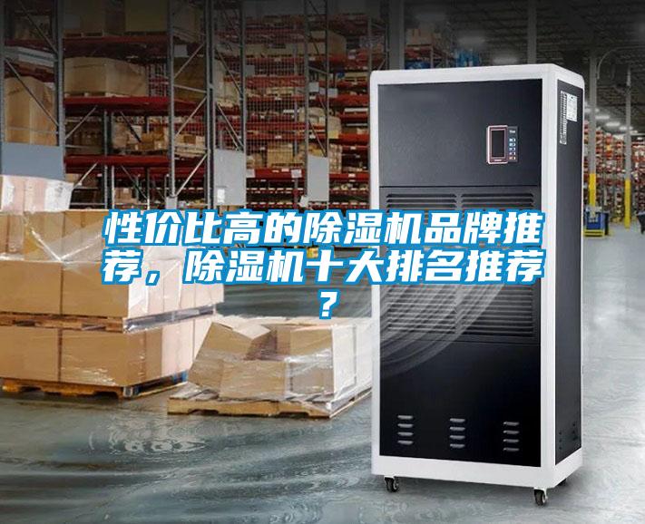 性價比高的除濕機(jī)品牌推薦，除濕機(jī)十大排名推薦？