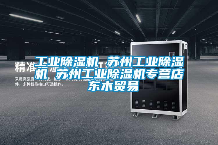 工業(yè)除濕機(jī) 蘇州工業(yè)除濕機(jī) 蘇州工業(yè)除濕機(jī)專(zhuān)營(yíng)店 東木貿(mào)易