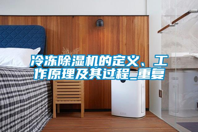 冷凍除濕機(jī)的定義、工作原理及其過程_重復(fù)