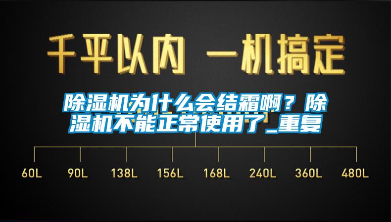 除濕機(jī)為什么會(huì)結(jié)霜?。砍凉駲C(jī)不能正常使用了_重復(fù)