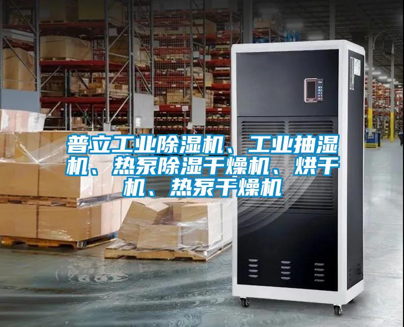普立工業(yè)除濕機、工業(yè)抽濕機、熱泵除濕干燥機、烘干機、熱泵干燥機