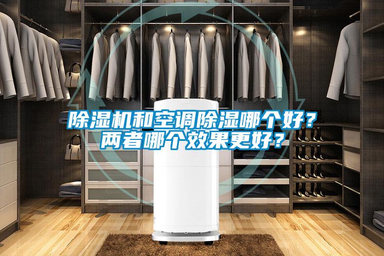 除濕機(jī)和空調(diào)除濕哪個(gè)好？?jī)烧吣膫€(gè)效果更好？