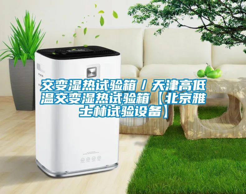 交變濕熱試驗(yàn)箱/天津高低溫交變濕熱試驗(yàn)箱【北京雅士林試驗(yàn)設(shè)備】