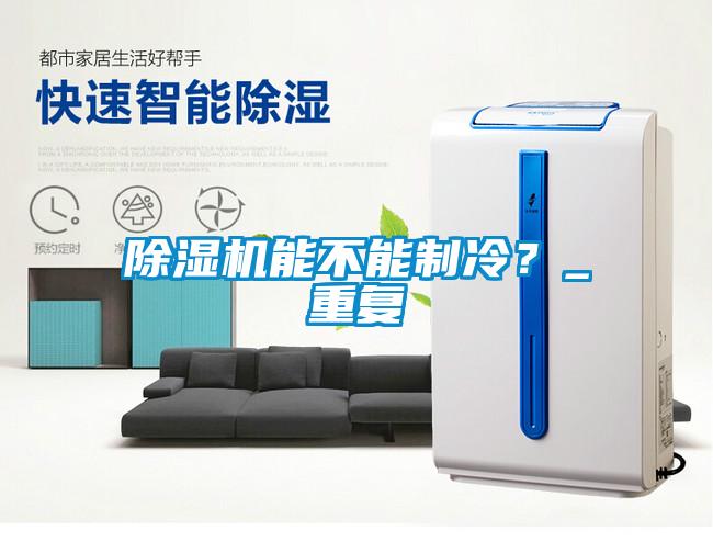 除濕機(jī)能不能制冷？_重復(fù)