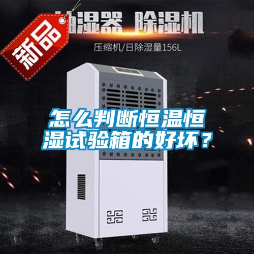 怎么判斷恒溫恒濕試驗(yàn)箱的好壞？