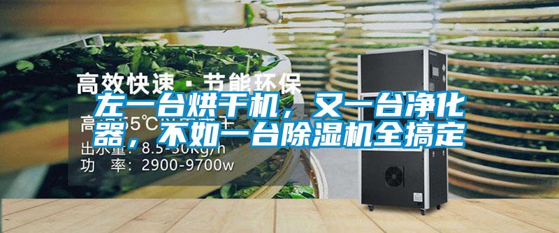 左一臺(tái)烘干機(jī)，又一臺(tái)凈化器，不如一臺(tái)除濕機(jī)全搞定