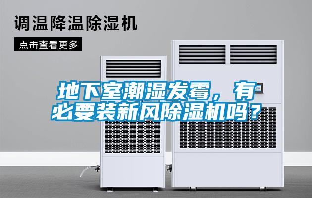 地下室潮濕發(fā)霉，有必要裝新風(fēng)除濕機(jī)嗎？