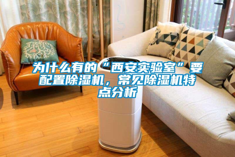 為什么有的“西安實驗室”要配置除濕機，常見除濕機特點分析