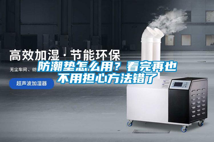 防潮墊怎么用？看完再也不用擔(dān)心方法錯(cuò)了