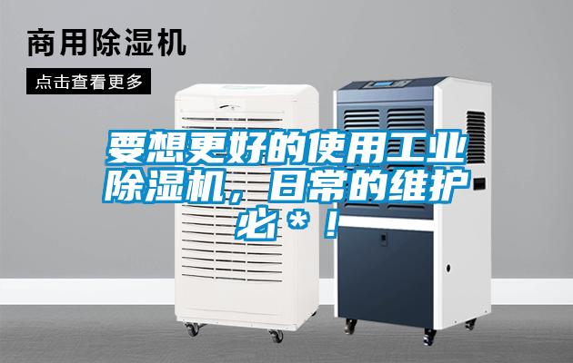 要想更好的使用工業(yè)除濕機(jī)，日常的維護(hù)必＊！