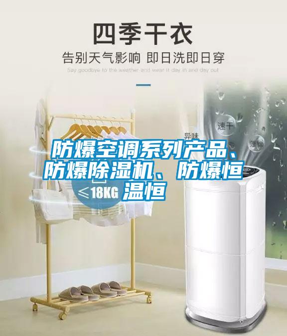 防爆空調(diào)系列產(chǎn)品、防爆除濕機、防爆恒溫恒