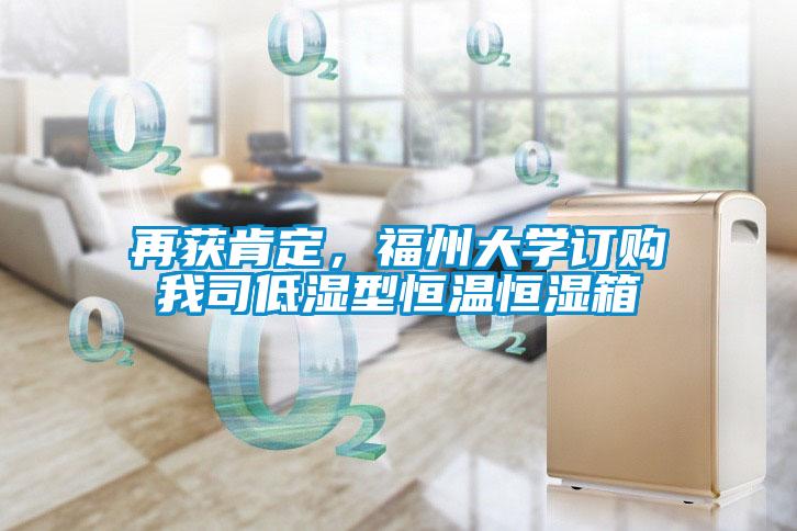 再獲肯定，福州大學(xué)訂購我司低濕型恒溫恒濕箱