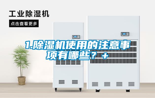 1.除濕機(jī)使用的注意事項(xiàng)有哪些？+